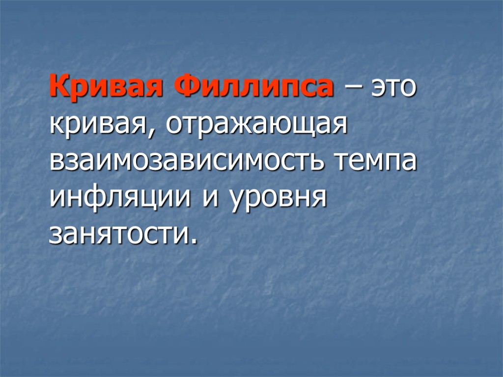 Кривая Филлипса – это кривая, отражающая взаимозависимость темпа инфляции и уровня занятости.